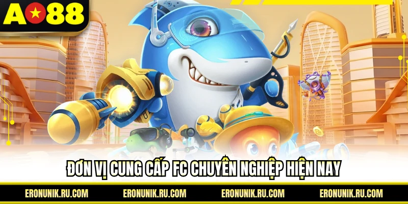 Đơn vị cung cấp FC chuyên nghiệp hiện nay