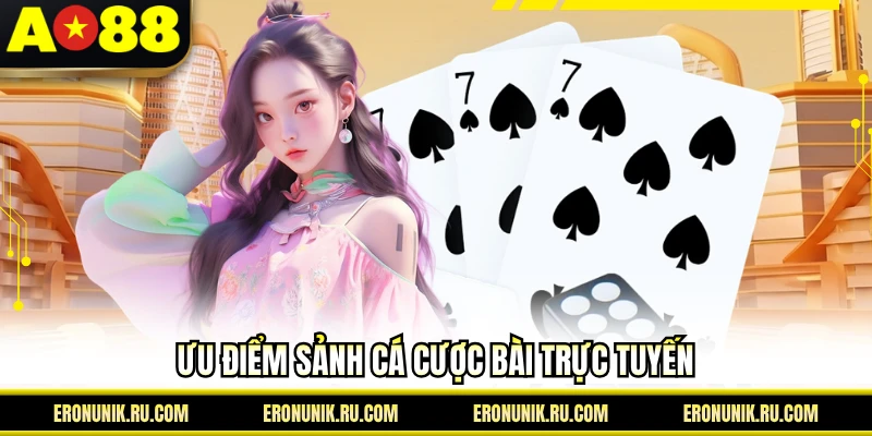 Ưu điểm sảnh cá cược bài trực tuyến
